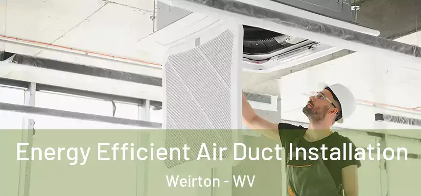  Energy Efficient Air Duct Installation Weirton - WV