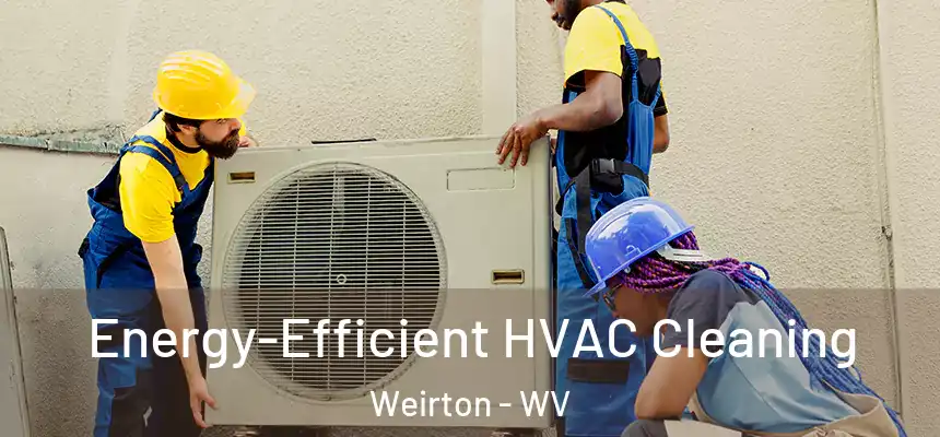 Energy-Efficient HVAC Cleaning Weirton - WV