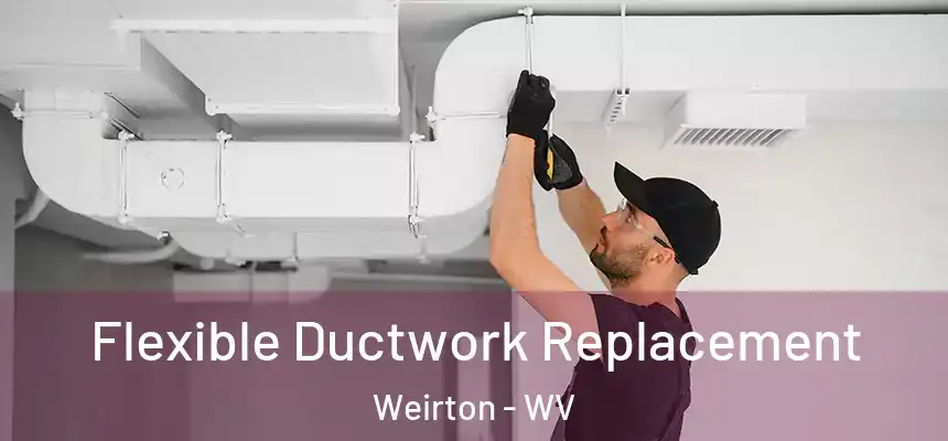  Flexible Ductwork Replacement Weirton - WV
